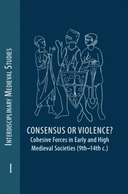 Consensus or Violence? Cohesive Forces in Early and High Medieval Societies (9th-14th c.)